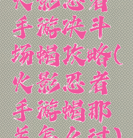 火影忍者手游决斗场蝎攻略(火影忍者手游蝎那关怎么过)