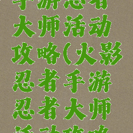 火影忍者手游忍者大师活动攻略(火影忍者手游忍者大师活动攻略大全)