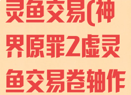 神界原罪2虚灵鱼交易(神界原罪2虚灵鱼交易卷轴作用)