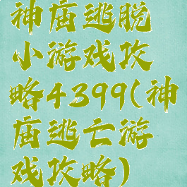 神庙逃脱小游戏攻略4399(神庙逃亡游戏攻略)