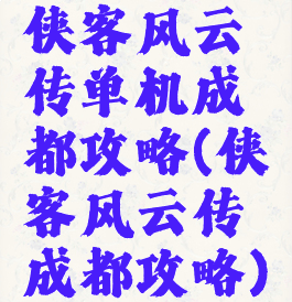 侠客风云传单机成都攻略(侠客风云传成都攻略)