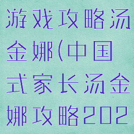 中国式家长游戏攻略汤金娜(中国式家长汤金娜攻略2020年)