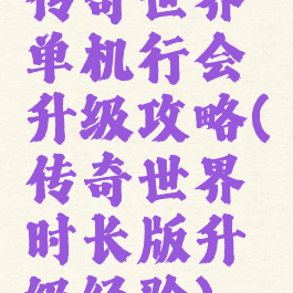 传奇世界单机行会升级攻略(传奇世界时长版升级经验)