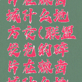 发光的碎片在棘齿城什么地方交(联盟发光的碎片在棘齿城什么地方交)