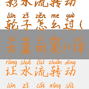 古墓丽影暗影水流转动轮子怎么过(古墓丽影11得让水流转动轮子才行视频教学)
