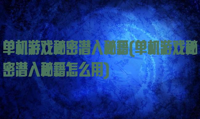 单机游戏秘密潜入秘籍(单机游戏秘密潜入秘籍怎么用)