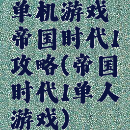 单机游戏帝国时代1攻略(帝国时代1单人游戏)