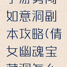倩女幽魂手游勇闯如意洞副本攻略(倩女幽魂宝藏洞怎么打)