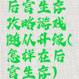 后宫生存攻略游戏随从升级(怎样在后宫生存)