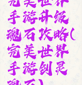 完美世界手游升级魂石攻略(完美世界手游剑灵魂石)
