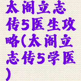 太阁立志传5医生攻略(太阁立志传5学医)