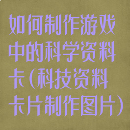如何制作游戏中的科学资料卡(科技资料卡片制作图片)