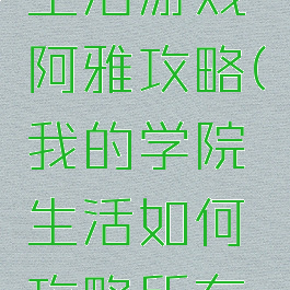 我的学院生活游戏阿雅攻略(我的学院生活如何攻略所有女孩)