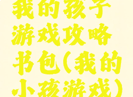 我的孩子游戏攻略书包(我的小孩游戏)