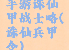 手游诛仙甲战士略(诛仙兵甲令)