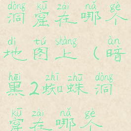 暗黑2蜘蛛洞窟在哪个地图上(暗黑2蜘蛛洞窟在哪个地图上去)