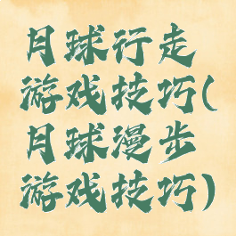月球行走游戏技巧(月球漫步游戏技巧)