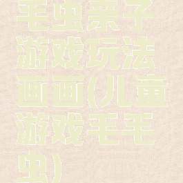 毛虫亲子游戏玩法画画(儿童游戏毛毛虫)