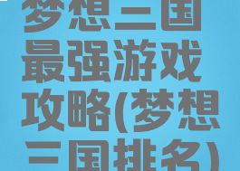 梦想三国最强游戏攻略(梦想三国排名)