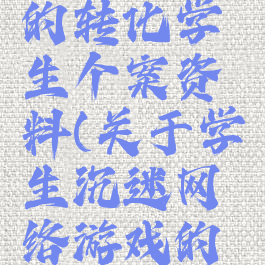 沉迷游戏的转化学生个案资料(关于学生沉迷网络游戏的提案)