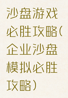 沙盘游戏必胜攻略(企业沙盘模拟必胜攻略)