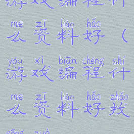 游戏编程什么资料好(游戏编程什么资料好找工作)
