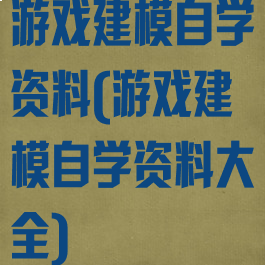 游戏建模自学资料(游戏建模自学资料大全)