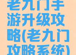 老九门手游升级攻略(老九门攻略系统)