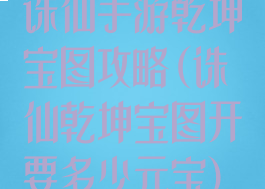 诛仙手游乾坤宝图攻略(诛仙乾坤宝图开要多少元宝)