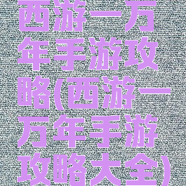 西游一万年手游攻略(西游一万年手游攻略大全)