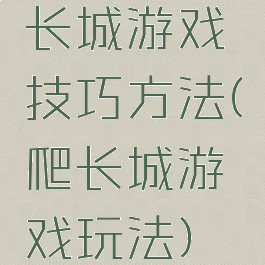 长城游戏技巧方法(爬长城游戏玩法)