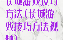 长城游戏技巧方法(长城游戏技巧方法视频)