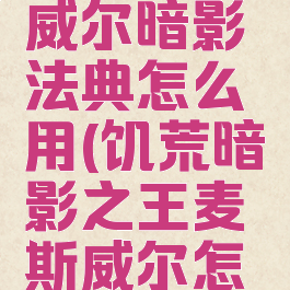 饥荒麦斯威尔暗影法典怎么用(饥荒暗影之王麦斯威尔怎么玩)