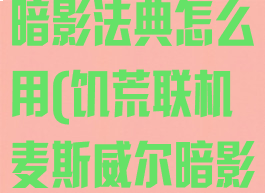 饥荒麦斯威尔暗影法典怎么用(饥荒联机麦斯威尔暗影秘典)