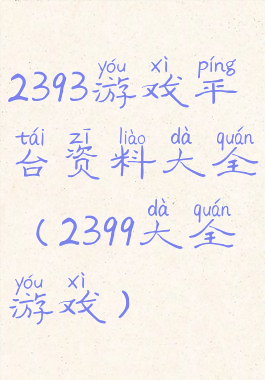 2393游戏平台资料大全(2399大全游戏)