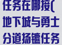 dnf分道扬镳任务在哪接(地下城与勇士分道扬镳任务)