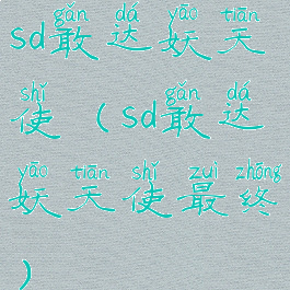 sd敢达妖天使(sd敢达妖天使最终)